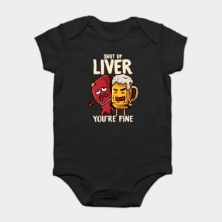 Shut Up Liver You're Fine Drinking Pun Funny Beer Baby Bodysuit